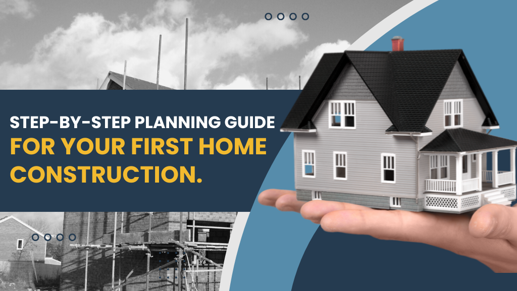 Step-by-Step Planning Guide for Your First Home Construction